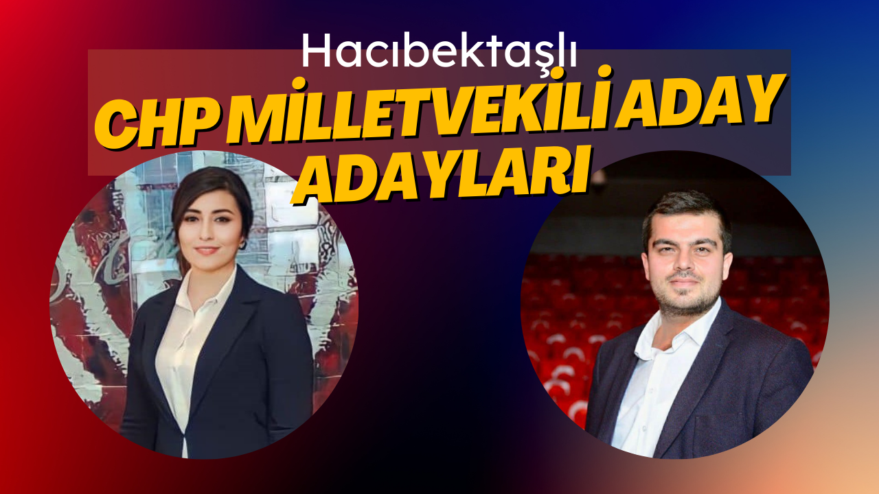Nevşehir'den CHP Milletvekilliği Aday Adaylığına Hacıbektaş'tan 2 başvuru!