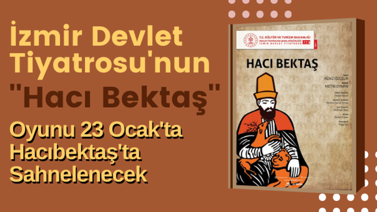 İzmir Devlet Tiyatrosu'nun ''Hacı Bektaş'' Oyunu 23 Ocak'ta Hacıbektaş'ta Sahnelenecek