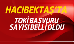 Hacıbektaş TOKİ Rakamları Belli Oldu: Kaç Başvuru Kabul Edildi?