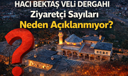 Hacı Bektaş Veli Dergâhı Ziyaretçi Sayıları Neden Açıklanmıyor?