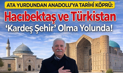 Hacıbektaş ile Türkistan “Kardeş Şehir” Olma Yolunda