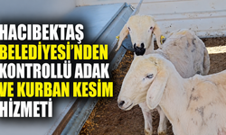 Hacıbektaş Belediyesi'nden Kontrollü Adak ve Kurban Kesim Hizmeti: Uzaktan Vekâlet İmkânı da Sunuluyor