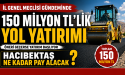 Nevşehir İl Genel Meclisi 150 Milyon TL'lik Yol Yatırımını Görüşecek: Hacıbektaş'a Ne Kadar Pay Ayrılacak?
