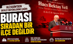 Ali Kaim’den Hacıbektaş için çağrı: “Burası sıradan bir ilçe değildir”