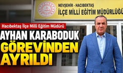 Hacıbektaş İlçe Milli Eğitim Müdürü Ayhan Karaboduk Görevinden Ayrıldı
