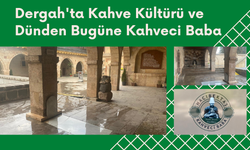 Dergah'ta Kahve Kültürü ve Dünden Bugüne Kahveci Baba