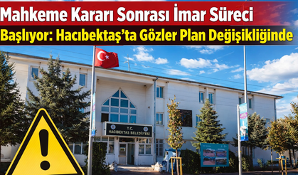 Mahkeme Kararı Sonrası İmar Süreci Başlıyor: Hacıbektaş’ta Gözler Plan Değişikliğinde