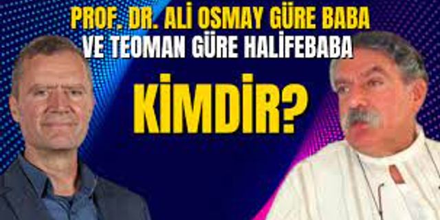 Prof. Dr. Ali Osmay Güre Baba ve Teoman Güre Halifebaba Kimdir?