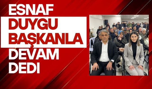 Esnaf Duygu Başkanla Devam Dedi
