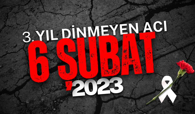 6 Şubat'ın 3. Yıl Dönümü: Dinmeyen Acı, Süren Umut
