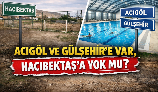 Acıgöl ve Gülşehir’e Var, Hacıbektaş’a Yok mu?
