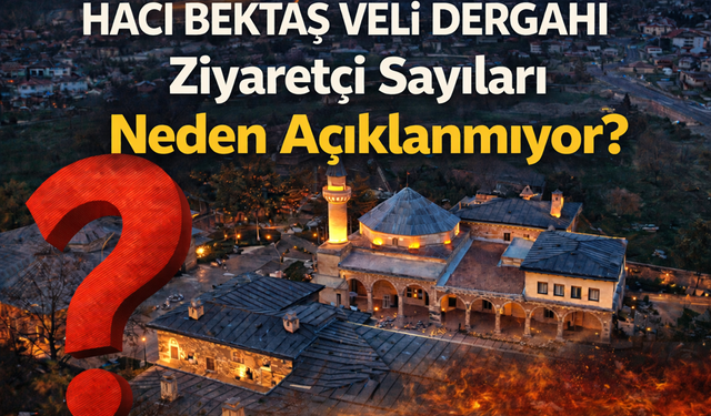 Hacı Bektaş Veli Dergâhı Ziyaretçi Sayıları Neden Açıklanmıyor?
