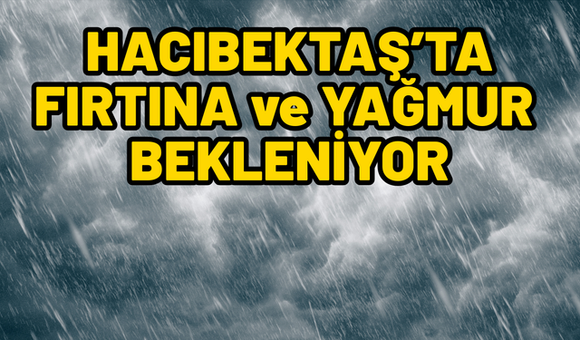 Hacıbektaş'ta Fırtına ve 5 Gün Yağmur Var!