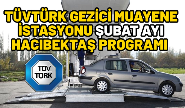 TÜVTÜRK Gezici Muayene İstasyonu 2026 Şubat Ayı Hacıbektaş Programı