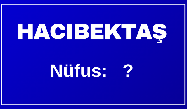 2025 Yılı Hacıbektaş Nüfusu Açıklandı