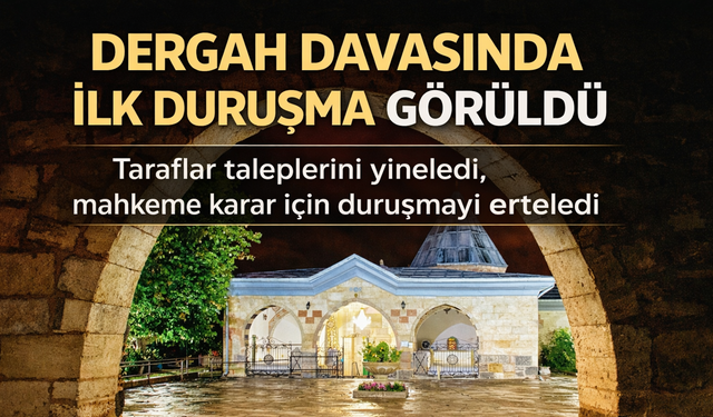 “Dergah Davasında İlk Duruşma Görüldü”