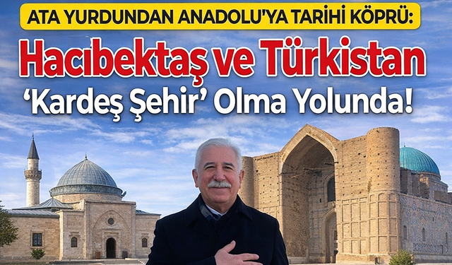 Hacıbektaş ile Türkistan “Kardeş Şehir” Olma Yolunda