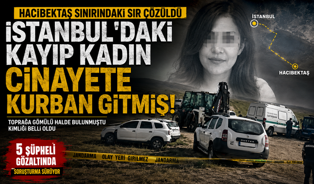Hacıbektaş Sınırındaki Sır Çözüldü: İstanbul’daki Kayıp Kadın Cinayete Kurban Gitmiş!