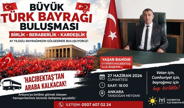 İYİ Parti Hacıbektaş İlçe Başkanı Yaşar Bahadır’dan Ankara’daki Büyük Türk Bayrağı Buluşmasına Davet