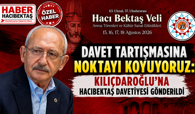Davet tartışmasına noktayı koyuyoruz: Kılıçdaroğlu’na Hacıbektaş davetiyesi gönderildi