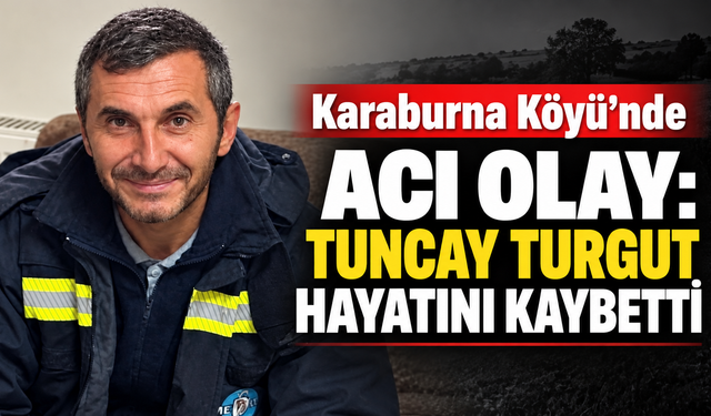 Karaburna Köyü’nde Acı Olay: Tuncay Turgut Hayatını Kaybetti