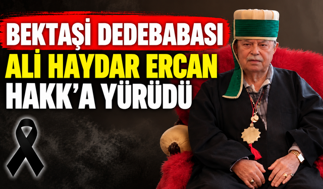 Bektaşi Dedebabası Ali Haydar Ercan Hakk’a Yürüdü