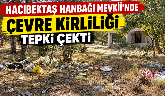 Hacıbektaş Hanbağı Mevkii’nde Çevre Kirliliği Tepki Çekti