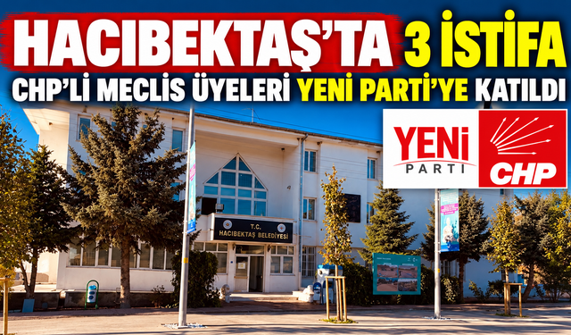 Hacıbektaş Belediye Meclisinde CHP’den Üç İstifa: YENİ PARTİ’ye Katıldılar