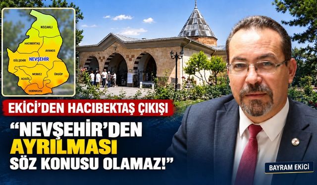 Ekici’den Hacıbektaş çıkışı: “Nevşehir’den ayrılması söz konusu olamaz!”