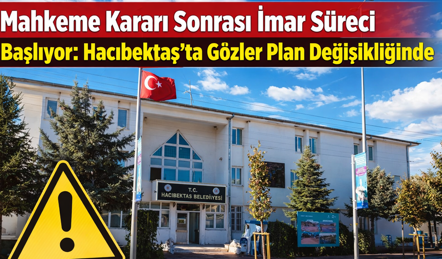 Mahkeme Kararı Sonrası İmar Süreci Başlıyor: Hacıbektaş’ta Gözler Plan Değişikliğinde