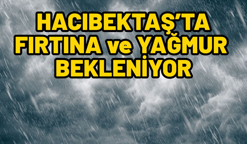 Hacıbektaş'ta Fırtına ve 5 Gün Yağmur Var!