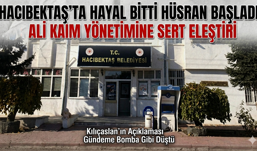 Hacıbektaş’ta ''Hayal Bitti Hüsran Başladı'' : Ali Kaim Yönetimine Sert Eleştiri