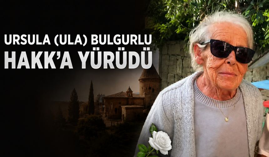 Hacıbektaş’ta Defnedilecek: Ursula (Ula) Bulgurlu Hayatını Kaybetti