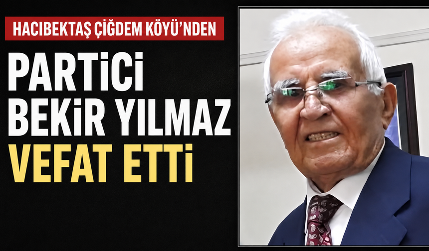 Hacıbektaş Çiğdem Köyü’nden Partici Bekir Yılmaz Vefat Etti