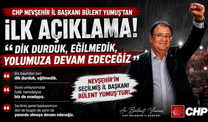 CHP Nevşehir İl Başkanı Bülent Yumuş’tan Görevden Alma Kararına İlk Tepki