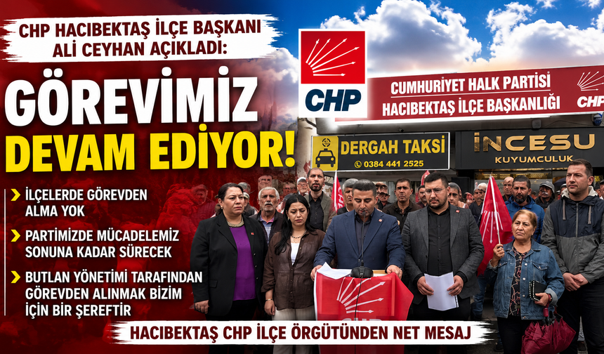 CHP Hacıbektaş İlçe Başkanı Ali Ceyhan: “Görevimiz Devam Ediyor”