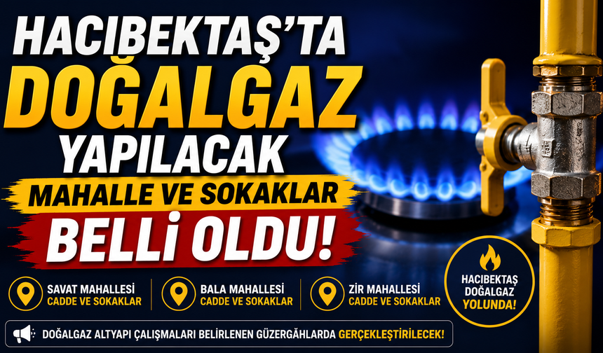 Hacıbektaş'ta Doğalgaz Altyapısının Yapılacağı Mahalle, Cadde ve Sokaklar Açıklandı