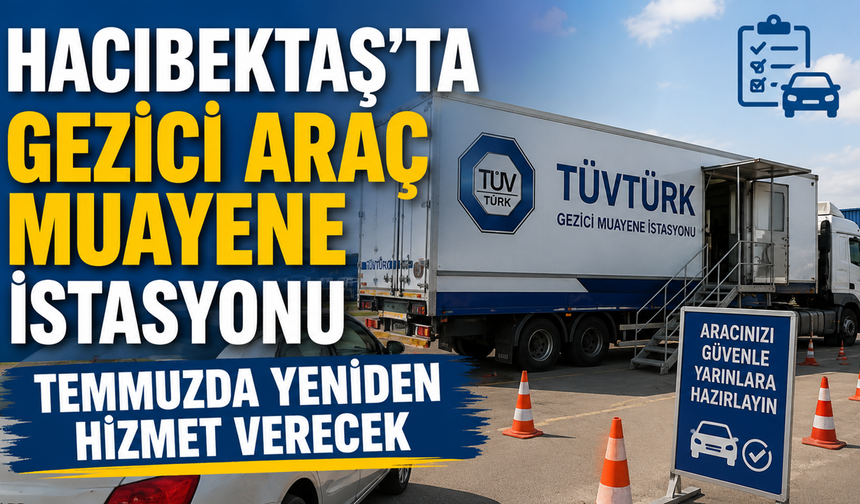 Hacıbektaş'ta Gezici Araç Muayene İstasyonu Temmuzda Yeniden Hizmet Verecek
