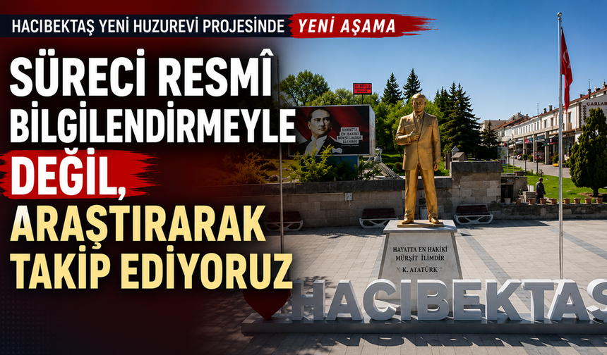 Hacıbektaş Yeni Huzurevi Projesinde Yeni Aşama: Süreci Resmî Bilgilendirmeyle Değil, Araştırarak Takip Ediyoruz