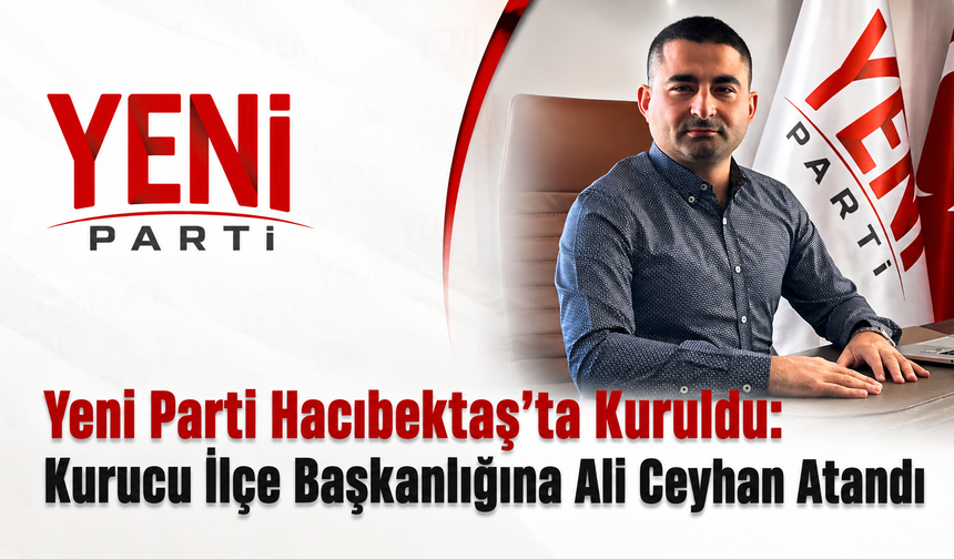 CHP’den Ayrılan Ali Ceyhan, Yeni Parti Hacıbektaş Kurucu İlçe Başkanı Olarak Görevlendirildi
