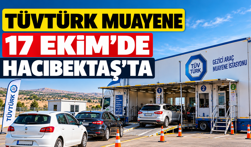 Hacıbektaş’ta TÜVTÜRK Gezici Araç Muayene İstasyonu 17 Ekim’de Hizmet Verecek
