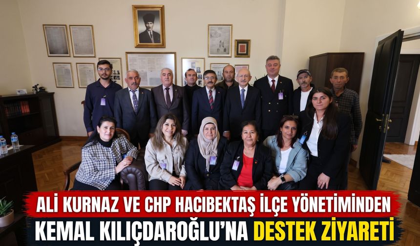 Ali Kurnaz ve CHP Hacıbektaş İlçe Yönetiminden Kemal Kılıçdaroğlu’na Ziyaret