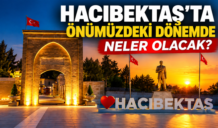 Hacıbektaş’ta Önümüzdeki Dönemde Neler Olacak?