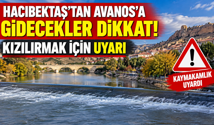 Hacıbektaş’tan Avanos’a Gidecekler Dikkat! Kızılırmak İçin Uyarı