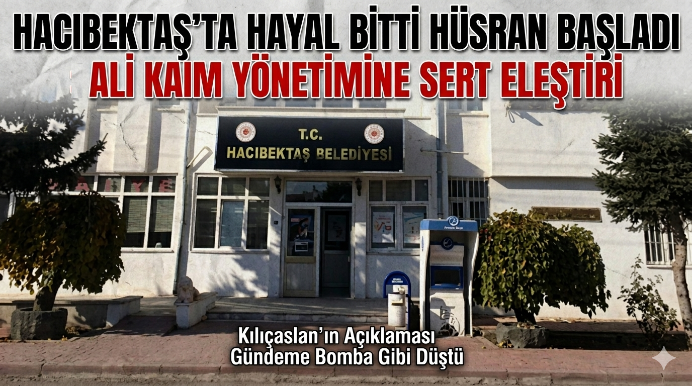 Hacıbektaş’ta ''Hayal Bitti Hüsran Başladı'' : Ali Kaim Yönetimine Sert Eleştiri