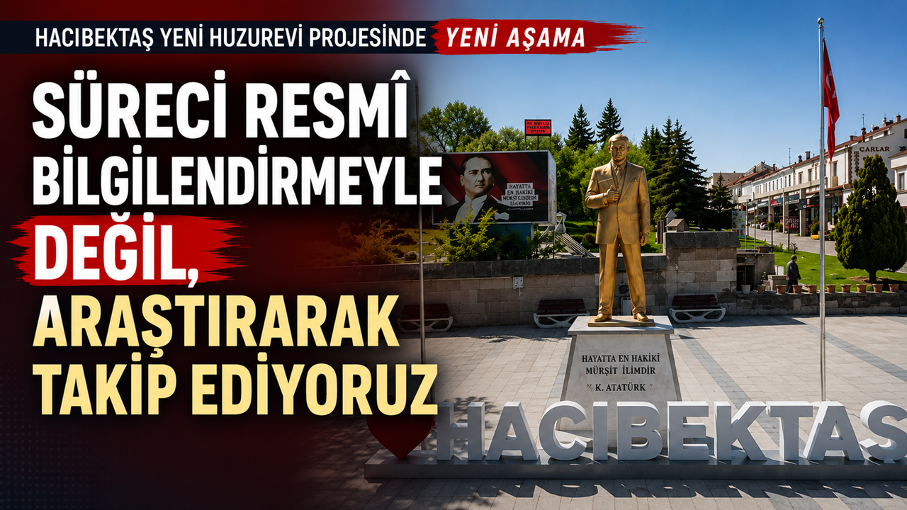 Hacıbektaş Yeni Huzurevi Projesinde Yeni Aşama: Süreci Resmî Bilgilendirmeyle Değil, Araştırarak Takip Ediyoruz