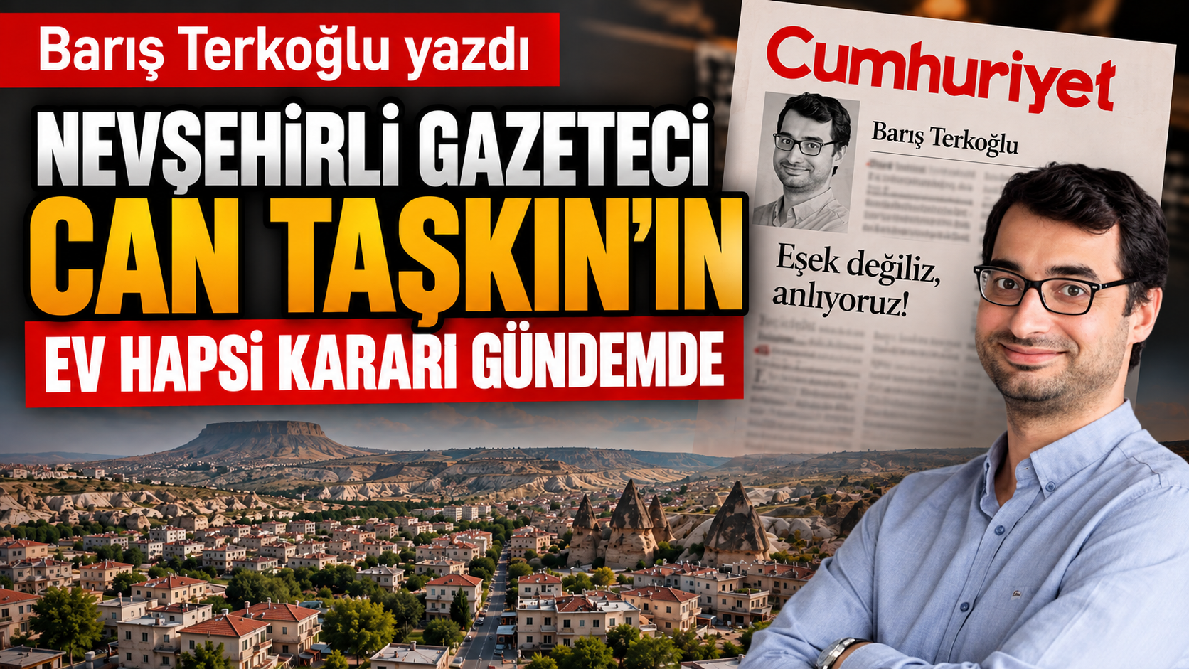 Cumhuriyet Yazarı Barış Terkoğlu, Nevşehir’deki Gazeteci Can Taşkın’ı Yazdı